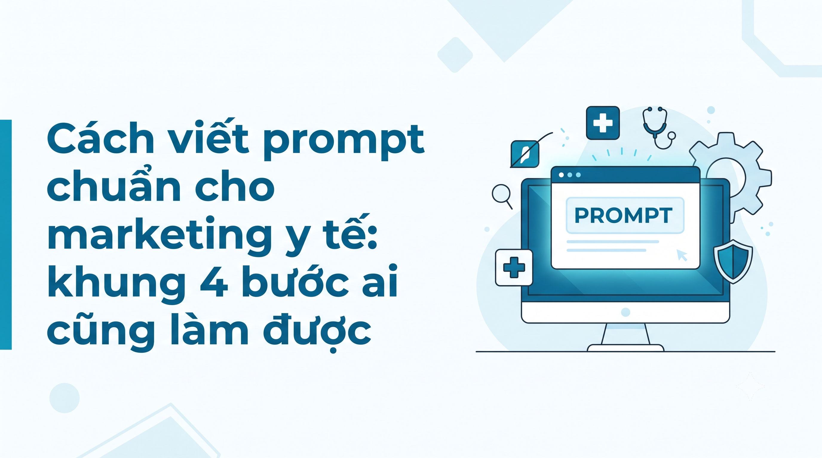 Cách viết prompt chuẩn cho marketing y tế: khung 4 bước ai cũng làm được
