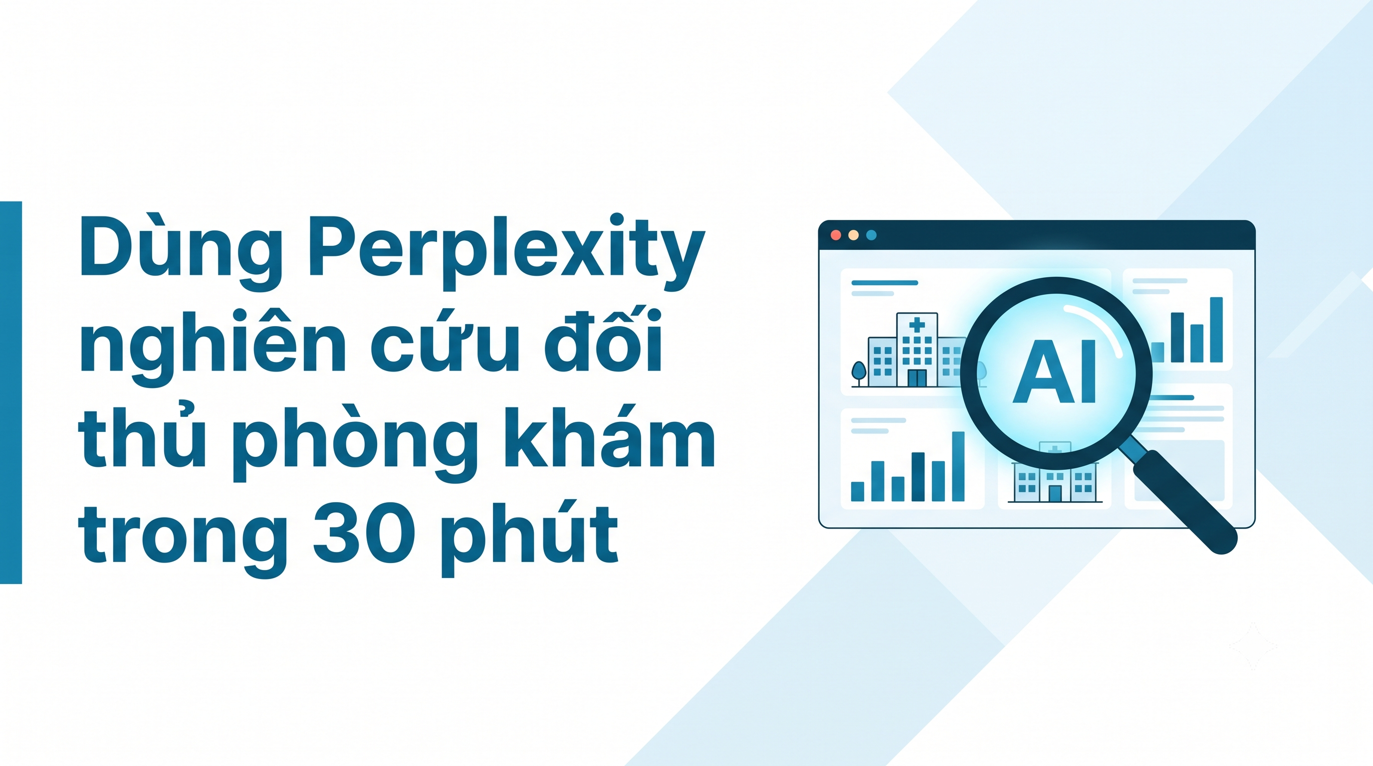 Dùng Perplexity nghiên cứu đối thủ phòng khám trong 30 phút
