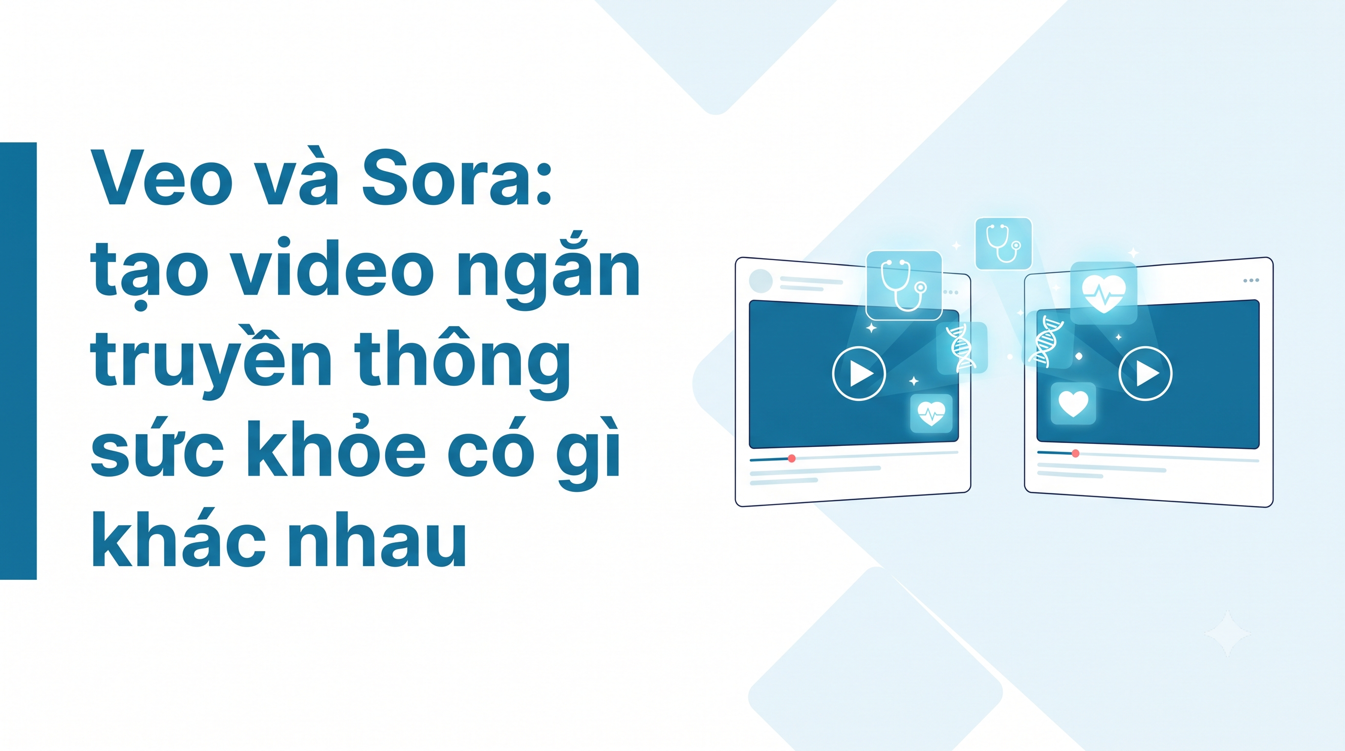 Veo và Sora: tạo video ngắn truyền thông sức khỏe có gì khác nhau