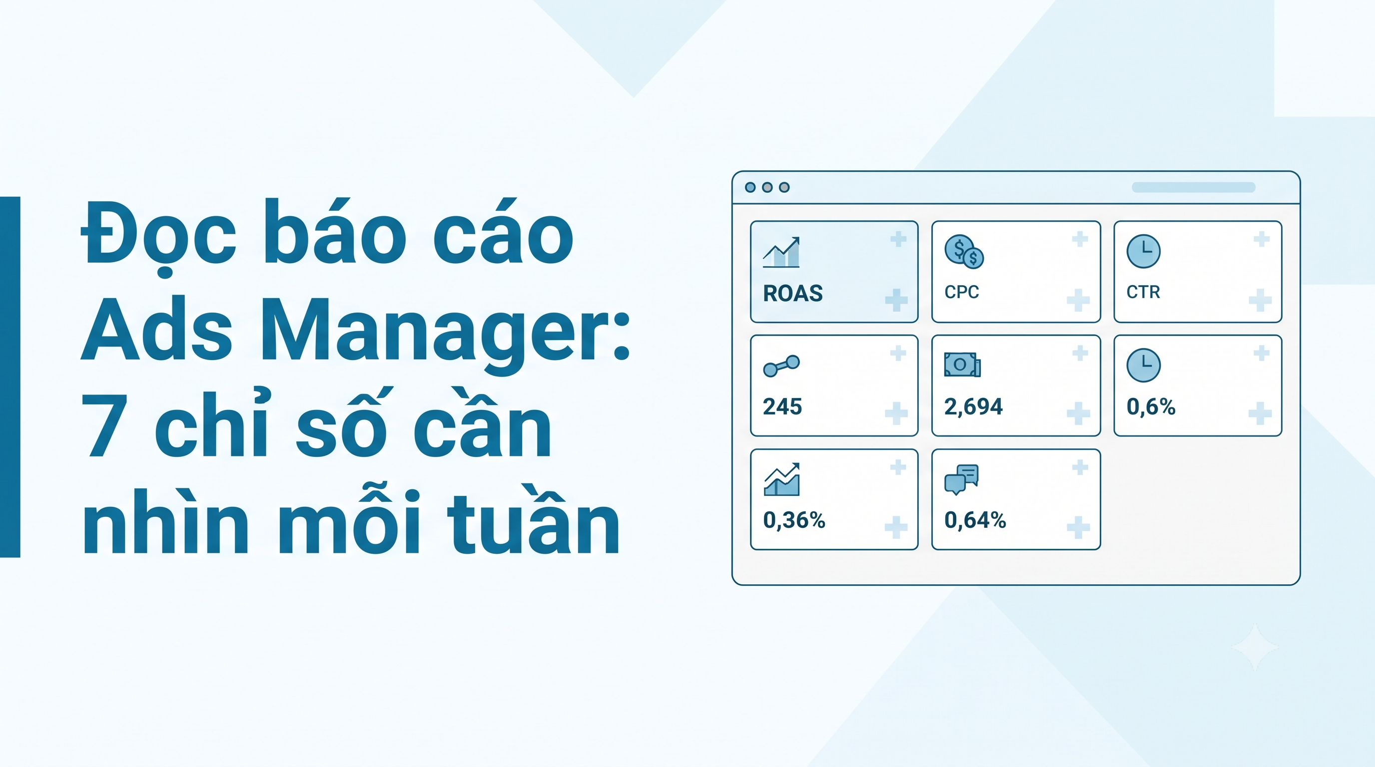 Đọc báo cáo Ads Manager: 7 chỉ số cần nhìn mỗi tuần